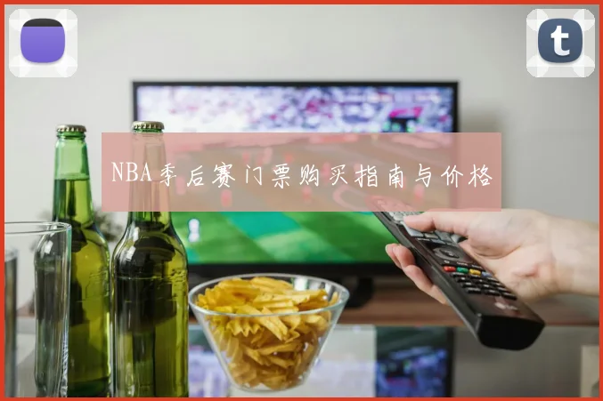 NBA季后赛门票购买指南与价格