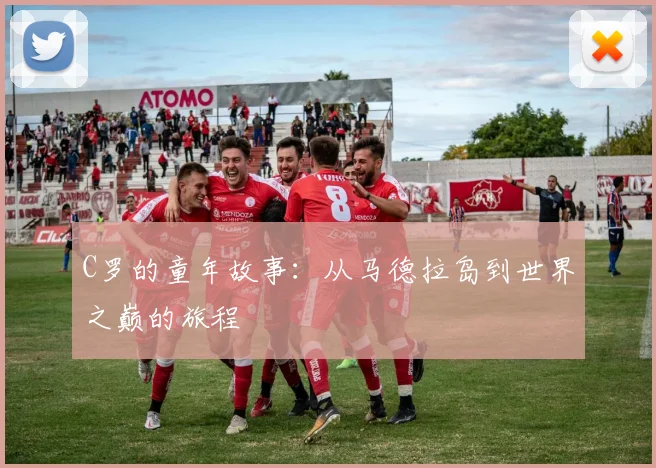 C罗的童年故事：从马德拉岛到世界之巅的旅程