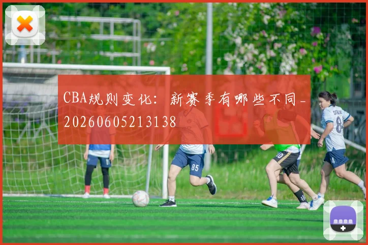 CBA规则变化：新赛季有哪些不同_20260605213138