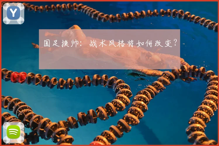 国足换帅：战术风格将如何改变？
