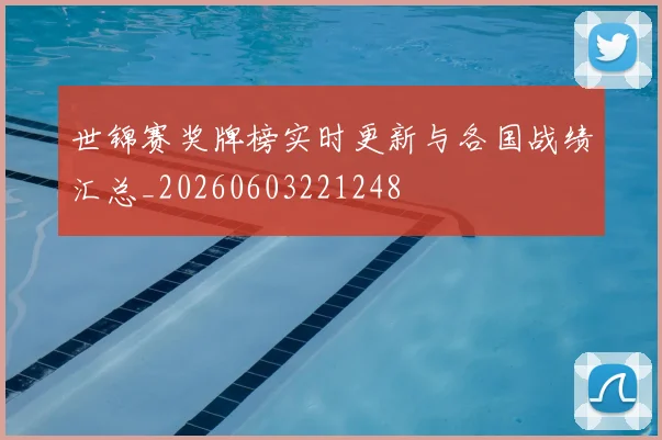 世锦赛奖牌榜实时更新与各国战绩汇总_20260603221248