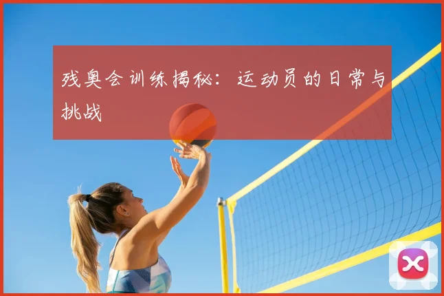 残奥会训练揭秘：运动员的日常与挑战
