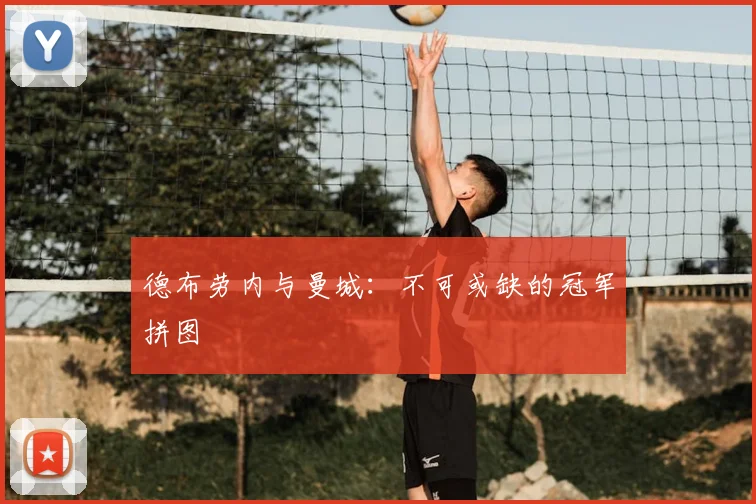 德布劳内与曼城:不可或缺的冠军拼图