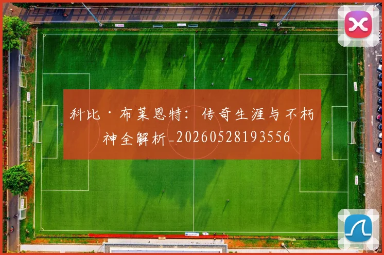 科比·布莱恩特:传奇生涯与不朽精神全解析_20260528193556