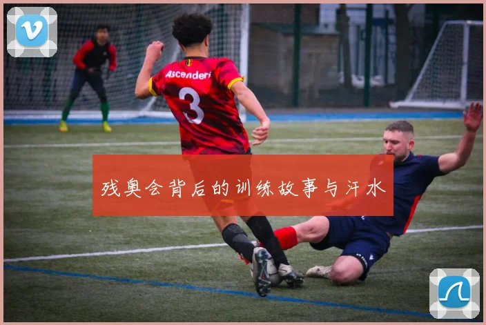 残奥会背后的训练故事与汗水