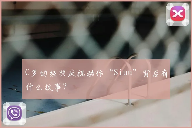C罗的经典庆祝动作“Siuu”背后有什么故事？