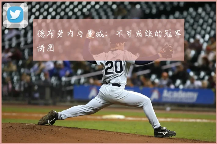 德布劳内与曼城:不可或缺的冠军拼图